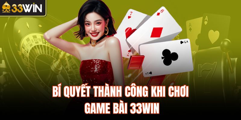 Bí quyết thành công khi chơi game bài 33Win