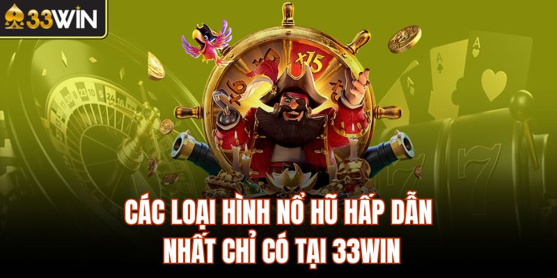 Các Loại Hình Nổ Hũ Hấp Dẫn Nhất Chỉ Có Tại 33Win