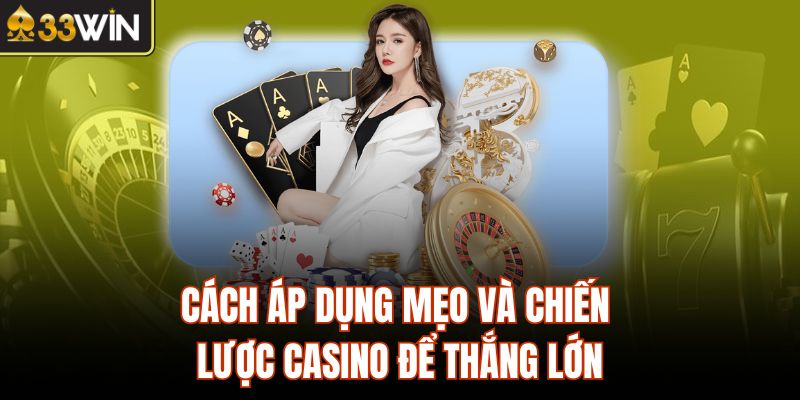 Cách áp dụng mẹo và chiến lược casino để thắng lớn