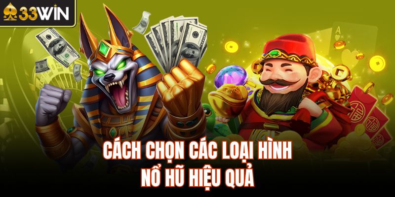 Cách chọn các loại hình nổ hũ hiệu quả