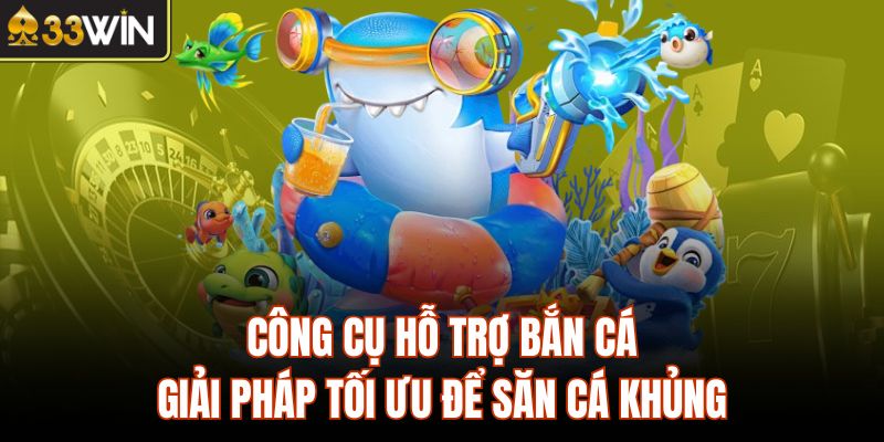 Công Cụ Hỗ Trợ Bắn Cá - Giải Pháp Tối Ưu Để Săn Cá Khủng