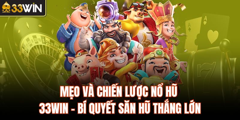 Mẹo Và Chiến Lược Nổ Hũ 33Win - Bí Quyết Săn Hũ Thắng Lớn