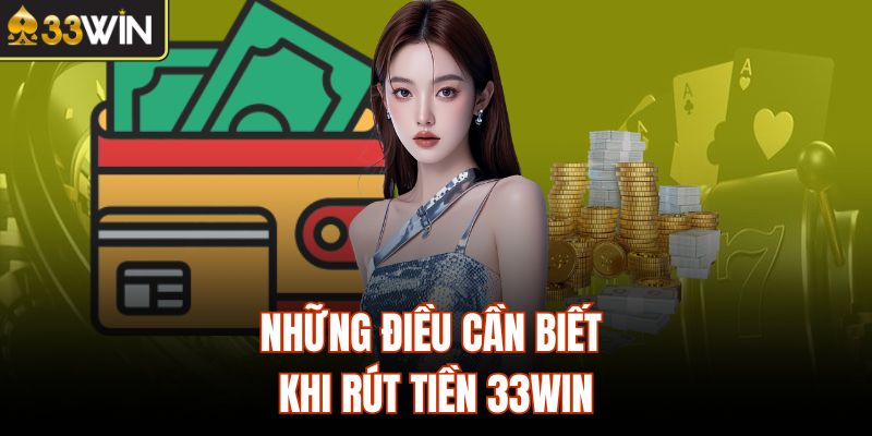 Những điều cần biết khi rút tiền 33Win