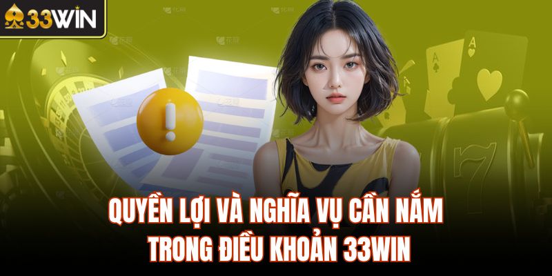 Quyền lợi và nghĩa vụ cần nắm trong điều khoản 33Win