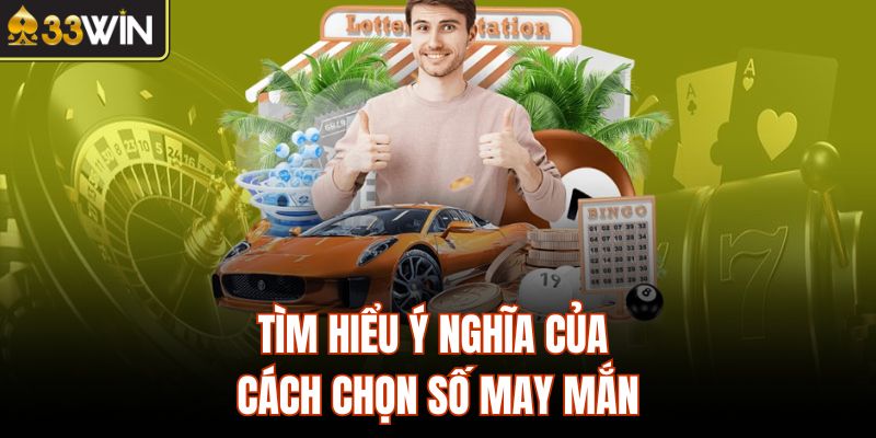 Tìm hiểu ý nghĩa của cách chọn số may mắn
