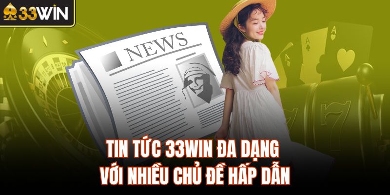 Tin tức 33Win đa dạng với nhiều chủ đề hấp dẫn
