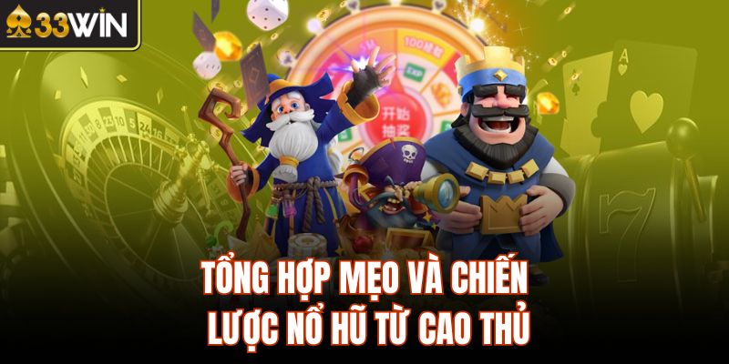 Tổng hợp mẹo và chiến lược nổ hũ từ cao thủ