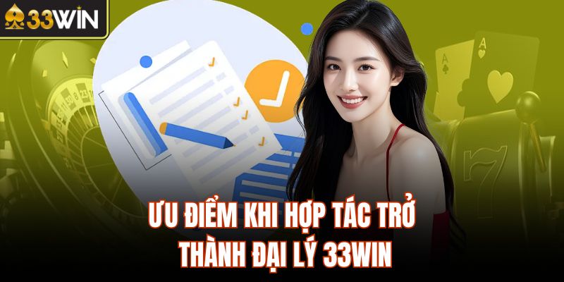 Ưu điểm khi hợp tác trở thành đại lý 33Win